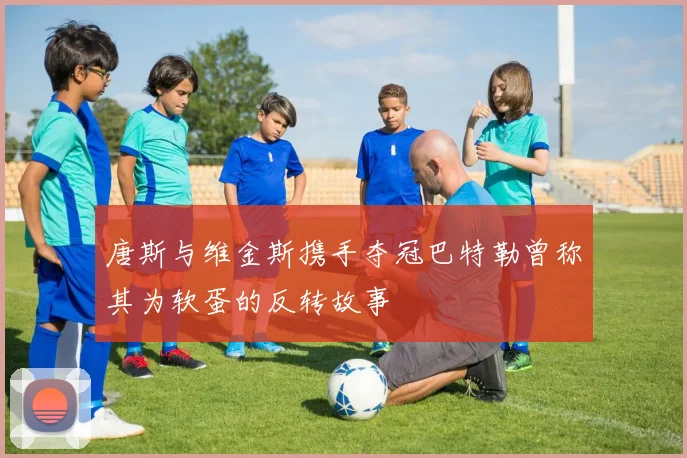 唐斯与维金斯携手夺冠巴特勒曾称其为软蛋的反转故事