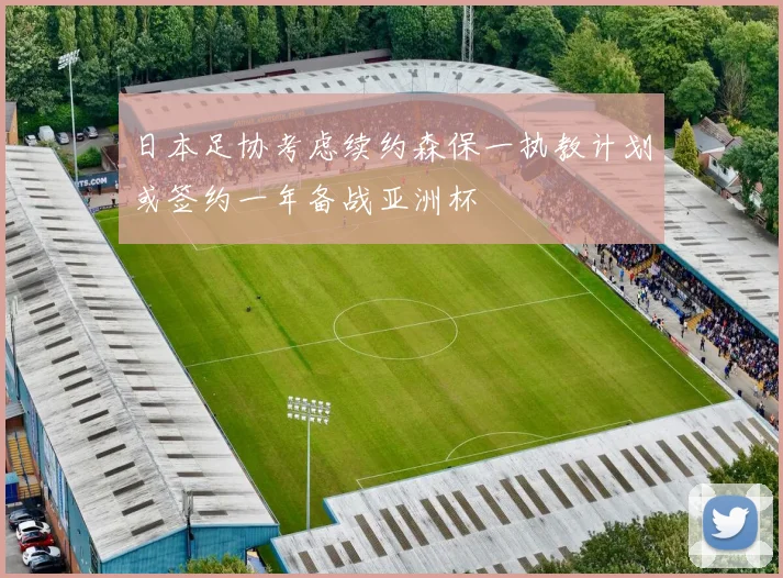 日本足协考虑续约森保一执教计划或签约一年备战亚洲杯