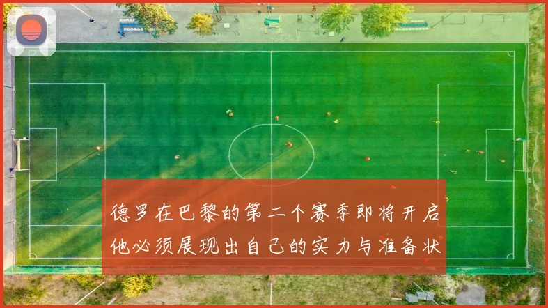 德罗在巴黎的第二个赛季即将开启他必须展现出自己的实力与准备状态